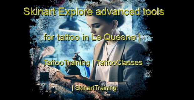 Skinart Explore advanced tools for tattoo in Le Quesne | TattooTraining | TattooClasses | SkinartTraining-France